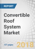 Convertible Roof System Market by Rooftop (Hardtop, Soft Top), Vehicle Class (Luxury, Semi-Luxury), Body (Sedan, SUV, Roadster), EV, Material (PVC, Carbon Fiber, Aluminum), Propulsion (ICE, EV), and Region - Global Forecast to 2025- Product Image