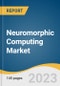Neuromorphic Computing Market Size, Share & Trends Analysis Report By Application, By End-Use, By Deployment, By Component, By Region, And Segment Forecasts, 2023 - 2030 - Product Thumbnail Image