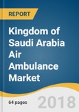 Kingdom of Saudi Arabia Air Ambulance Market Size, Share & Trends Analysis Report By Type (Rotary-Wing, Fixed-Wing), By Service Model (Community-based, Hospital-based), And Segment Forecasts, 2018 - 2025- Product Image