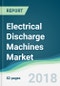 Electrical Discharge Machines Market - Forecasts from 2018 to 2023 - Product Thumbnail Image