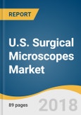 U.S. Surgical Microscopes Market Size, Share & Trends Analysis Report By Type (On Casters, Ceiling Mounted, Wall Mounted), By Application, By End-use (Hospital, Physician's/Dentists Clinic), And Segment Forecasts, 2018 - 2025- Product Image