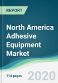 North America Adhesive Equipment Market - Forecasts from 2022 to 2027- Product Image