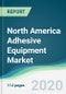 North America Adhesive Equipment Market - Forecasts from 2022 to 2027 - Product Thumbnail Image