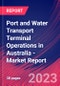 Port and Water Transport Terminal Operations in Australia - Industry Market Research Report - Product Image