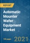 Automatic Mounter Wafer Equipment Market - Growth, Trends, COVID-19 Impact, and Forecasts (2021 - 2026) - Product Thumbnail Image