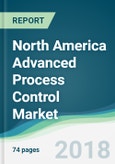 North America Advanced Process Control Market - Forecasts from 2018 to 2023- Product Image