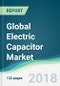 Global Electric Capacitor Market - Forecasts from 2018 to 2023 - Product Thumbnail Image