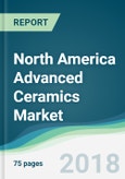 North America Advanced Ceramics Market - Forecasts from 2018 to 2023- Product Image