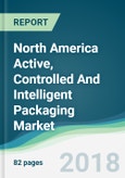 North America Active, Controlled And Intelligent Packaging Market - Forecasts from 2018 to 2023- Product Image