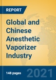 Global and Chinese Anesthetic Vaporizer Industry, 2021 Market Research Report- Product Image