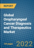 Global Oropharyngeal Cancer Diagnosis and Therapeutics Market 2022-2028- Product Image