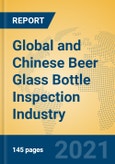 Global and Chinese Beer Glass Bottle Inspection Industry, 2021 Market Research Report- Product Image