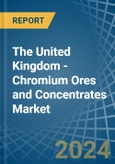 The United Kingdom - Chromium Ores and Concentrates - Market Analysis, Forecast, Size, Trends and Insights- Product Image