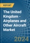 The United Kingdom - Airplanes and Other Aircraft - Market Analysis, Forecast, Size, Trends and Insights - Product Thumbnail Image