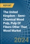 The United Kingdom - Semi-Chemical Wood Pulp, Pulp Of Fibers Other Than Wood - Market Analysis, Forecast, Size, Trends and Insights - Product Thumbnail Image