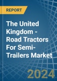 The United Kingdom - Road Tractors For Semi-Trailers - Market Analysis, Forecast, Size, Trends and Insights- Product Image