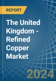 The United Kingdom - Refined Copper (Unwrought, Not Alloyed) - Market Analysis, Forecast, Size, Trends and Insights- Product Image