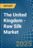 The United Kingdom - Raw Silk (Not Thrown) - Market Analysis, Forecast, Size, Trends and Insights- Product Image
