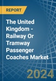 The United Kingdom - Railway Or Tramway Passenger Coaches (Not Self-Propelled) - Market Analysis, Forecast, Size, Trends and Insights- Product Image