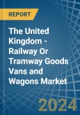 The United Kingdom - Railway Or Tramway Goods Vans and Wagons (Not Self-Propelled) - Market Analysis, Forecast, Size, Trends and Insights- Product Image