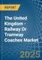 The United Kingdom - Railway Or Tramway Coaches (Self-Propelled) - Market Analysis, Forecast, Size, Trends and Insights - Product Thumbnail Image