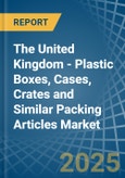 The United Kingdom - Plastic Boxes, Cases, Crates and Similar Packing Articles - Market Analysis, Forecast, Size, Trends and Insights- Product Image