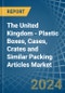 The United Kingdom - Plastic Boxes, Cases, Crates and Similar Packing Articles - Market Analysis, Forecast, Size, Trends and Insights - Product Thumbnail Image