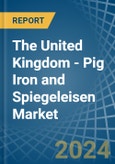 The United Kingdom - Pig Iron and Spiegeleisen - Market Analysis, Forecast, Size, Trends and Insights- Product Image