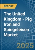 The United Kingdom - Pig Iron and Spiegeleisen - Market Analysis, Forecast, Size, Trends and Insights- Product Image