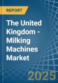 The United Kingdom - Milking Machines - Market Analysis, Forecast, Size, Trends and Insights- Product Image