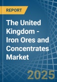 The United Kingdom - Iron Ores and Concentrates - Market Analysis, Forecast, Size, Trends and Insights- Product Image