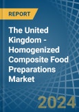 The United Kingdom - Homogenized Composite Food Preparations - Market Analysis, Forecast, Size, Trends and Insights- Product Image