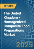 The United Kingdom - Homogenized Composite Food Preparations - Market Analysis, Forecast, Size, Trends and Insights- Product Image