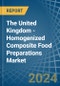 The United Kingdom - Homogenized Composite Food Preparations - Market Analysis, Forecast, Size, Trends and Insights - Product Image