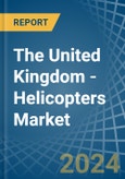 The United Kingdom - Helicopters - Market Analysis, Forecast, Size, Trends and Insights- Product Image