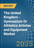 The United Kingdom - Gymnasium Or Athletics Articles and Equipment - Market Analysis, Forecast, Size, Trends and Insights- Product Image