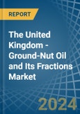 The United Kingdom - Ground-Nut Oil and Its Fractions - Market Analysis, Forecast, Size, Trends and Insights- Product Image