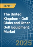 The United Kingdom - Golf Clubs and Other Golf Equipment - Market Analysis, Forecast, Size, Trends and Insights- Product Image