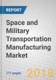 Space and Military Transportation Manufacturing: Global Markets to 2022- Product Image