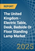 The United Kingdom - Electric Table, Desk, Bedside Or Floor Standing Lamp - Market Analysis, Forecast, Size, Trends and Insights- Product Image