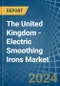 The United Kingdom - Electric Smoothing Irons - Market Analysis, Forecast, Size, Trends and Insights - Product Image