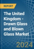 The United Kingdom - Drawn Glass and Blown Glass - Market Analysis, Forecast, Size, Trends and Insights- Product Image
