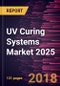 UV Curing Systems Market 2025 - Global Analysis and Forecasts by Application (Bonding & Assembling, Disinfection, Coating & Finishing, and Printing); and End-User (Automotive, Healthcare, Electronics, and Others) - Product Thumbnail Image