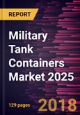 Military Tank Containers Market 2025 - Global Analysis and Forecasts by Material (Stainless Steel and Aluminium Alloy); Types (Reefer Containers and Dry Containers); and End User (Homeland Security and Military)- Product Image