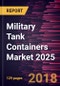 Military Tank Containers Market 2025 - Global Analysis and Forecasts by Material (Stainless Steel and Aluminium Alloy); Types (Reefer Containers and Dry Containers); and End User (Homeland Security and Military) - Product Thumbnail Image