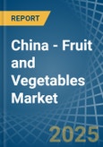 China - Fruit and Vegetables - Market Analysis, Forecast, Size, Trends and Insights- Product Image