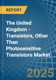 The United Kingdom - Transistors, Other Than Photosensitive Transistors - Market Analysis, Forecast, Size, Trends and Insights- Product Image