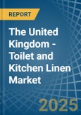 The United Kingdom - Toilet and Kitchen Linen - Market Analysis, Forecast, Size, Trends and Insights- Product Image