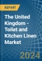 The United Kingdom - Toilet and Kitchen Linen - Market Analysis, Forecast, Size, Trends and Insights - Product Image