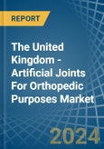 The United Kingdom - Artificial Joints For Orthopedic Purposes - Market Analysis, Forecast, Size, Trends and Insights- Product Image